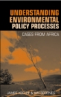 Understanding Environmental Policy Processes : Cases from Africa - eBook