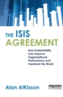 The ISIS Agreement : How Sustainability Can Improve Organizational Performance and Transform the World - eBook