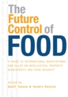 The Future Control of Food : A Guide to International Negotiations and Rules on Intellectual Property, Biodiversity and Food Security - eBook