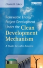 Renewable Energy Project Development Under the Clean Development Mechanism : A Guide for Latin America - eBook