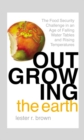 Outgrowing the Earth : The Food Security Challenge in an Age of Falling Water Tables and Rising Temperatures - eBook