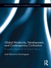 Global Modernity, Development, and Contemporary Civilization : Towards a Renewal of Critical Theory - eBook