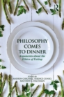 Philosophy Comes to Dinner : Arguments About the Ethics of Eating - eBook