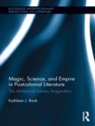 Magic, Science, and Empire in Postcolonial Literature : The Alchemical Literary Imagination - eBook