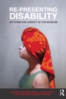 Re-Presenting Disability : Activism and Agency in the Museum - eBook