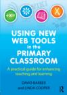 Using New Web Tools in the Primary Classroom : A practical guide for enhancing teaching and learning - eBook