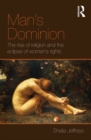 Man's Dominion : The Rise of Religion and the Eclipse of Women's Rights - eBook
