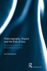 Historiography, Empire and the Rule of Law : Imagined Constitutions, Remembered Legalities - eBook
