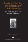Teaching, Learning and Education in Late Modernity : The Selected Works of Peter Jarvis - eBook