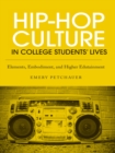 Hip-Hop Culture in College Students' Lives : Elements, Embodiment, and Higher Edutainment - eBook