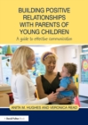 Building Positive Relationships with Parents of Young Children : A guide to effective communication - eBook