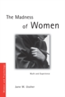 The Madness of Women : Myth and Experience - eBook