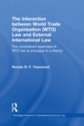 The Interaction between World Trade Organisation (WTO) Law and External International Law : The Constrained Openness of WTO Law (A Prologue to a Theory) - eBook