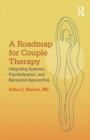 A Roadmap for Couple Therapy : Integrating Systemic, Psychodynamic, and Behavioral Approaches - eBook