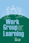Work Group Learning : Understanding, Improving and Assessing How Groups Learn in Organizations - eBook