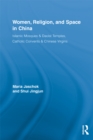 Women, Religion, and Space in China : Islamic Mosques & Daoist Temples, Catholic Convents & Chinese Virgins - eBook