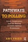 Pathways to Polling : Crisis, Cooperation and the Making of Public Opinion Professions - eBook