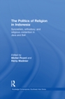 The Politics of Religion in Indonesia : Syncretism, Orthodoxy, and Religious Contention in Java and Bali - eBook