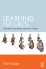 Learning Futures : Education, Technology and Social Change - eBook