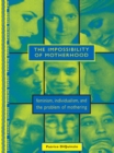 The Impossibility of Motherhood : Feminism, Individualism and the Problem of Mothering - eBook