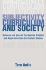 Subjectivity, Curriculum, and Society : Between and Beyond the German Didaktik and Anglo-American Curriculum Studies - eBook