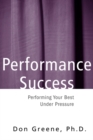 Performance Success : Performing Your Best Under Pressure - eBook