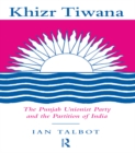 Khizr Tiwana, the Punjab Unionist Party and the Partition of India - eBook