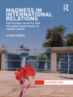 Madness in International Relations : Psychology, Security, and the Global Governance of Mental Health - eBook