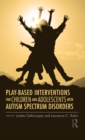 Play-Based Interventions for Children and Adolescents with Autism Spectrum Disorders - eBook