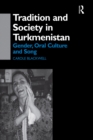 Tradition and Society in Turkmenistan : Gender, Oral Culture and Song - eBook