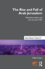 The Rise and Fall of Arab Jerusalem : Palestinian Politics and the City since 1967 - eBook