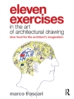 Eleven Exercises in the Art of Architectural Drawing : Slow Food for the Architect's Imagination - eBook