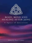 Body, Mind and Healing After Jung : A Space of Questions - eBook