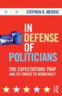 In Defense of Politicians : The Expectations Trap and Its Threat to Democracy - eBook