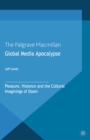 Global Media Apocalypse : Pleasure, Violence and the Cultural Imaginings of Doom - eBook