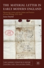 The Material Letter in Early Modern England : Manuscript Letters and the Culture and Practices of Letter-Writing, 1512-1635 - eBook