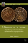 A Monarchy of Letters : Royal Correspondence and English Diplomacy in the Reign of Elizabeth I - eBook