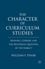 The Character of Curriculum Studies : Bildung, Currere, and the Recurring Question of the Subject - eBook