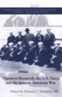 Theodore Roosevelt, the U.S. Navy and the Spanish-American War - eBook