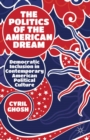 The Politics of the American Dream : Democratic Inclusion in Contemporary American Political Culture - eBook