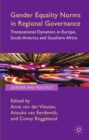 Gender Equality Norms in Regional Governance : Transnational Dynamics in Europe, South America and Southern Africa - eBook