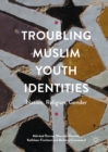 Troubling Muslim Youth Identities : Nation, Religion, Gender - eBook