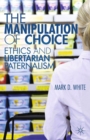 The Manipulation of Choice : Ethics and Libertarian Paternalism - eBook