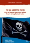 The War Against the Pirates : British and American Suppression of Caribbean Piracy in the Early Nineteenth Century - eBook