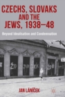 Czechs, Slovaks and the Jews, 1938-48 : Beyond Idealisation and Condemnation - eBook