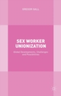 Sex Worker Unionization : Global Developments, Challenges and Possibilities - eBook