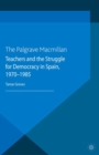 Teachers and the Struggle for Democracy in Spain, 1970-1985 - eBook