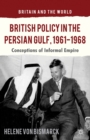 British Policy in the Persian Gulf, 1961-1968 : Conceptions of Informal Empire - eBook