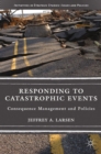 Responding to Catastrophic Events : Consequence Management and Policies - eBook