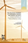 The Political Economy of Renewable Energy and Energy Security : Common Challenges and National Responses in Japan, China and Northern Europe - eBook